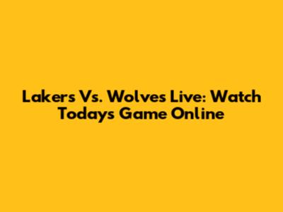 Lakers Vs. Wolves Live: Watch Today's Game Online