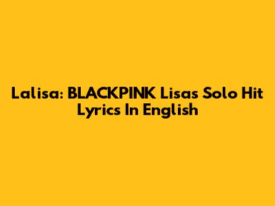 Lalisa: BLACKPINK Lisa's Solo Hit Lyrics In English