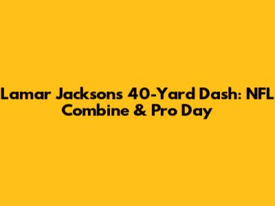Lamar Jackson's 40-Yard Dash: NFL Combine & Pro Day