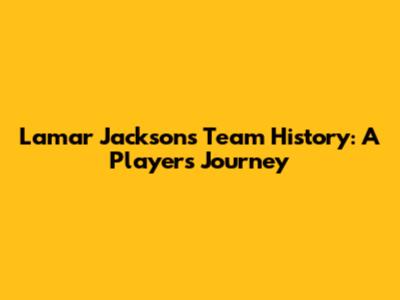 Lamar Jackson's Team History: A Player's Journey