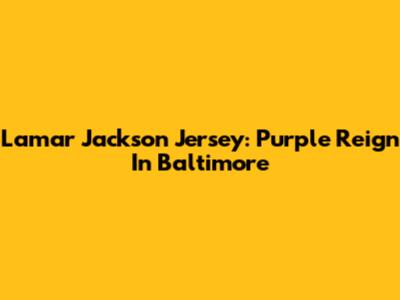 Lamar Jackson Jersey: Purple Reign In Baltimore