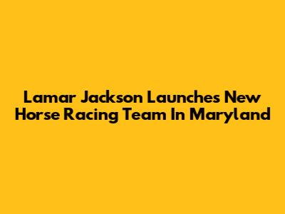 Lamar Jackson Launches New Horse Racing Team In Maryland