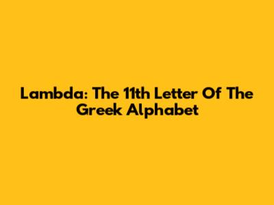 Lambda: The 11th Letter Of The Greek Alphabet