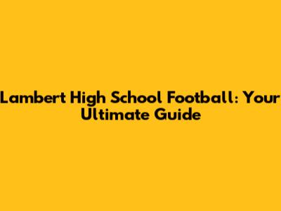 Lambert High School Football: Your Ultimate Guide