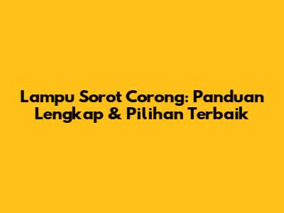 Lampu Sorot Corong: Panduan Lengkap & Pilihan Terbaik