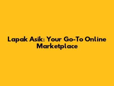 Lapak Asik: Your Go-To Online Marketplace