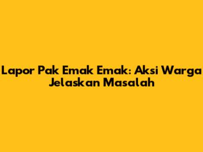 Lapor Pak Emak Emak: Aksi Warga Jelaskan Masalah