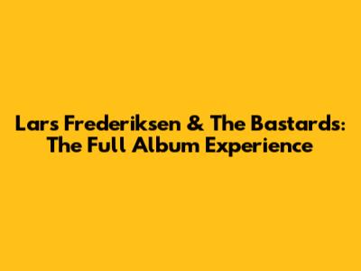 Lars Frederiksen & The Bastards: The Full Album Experience