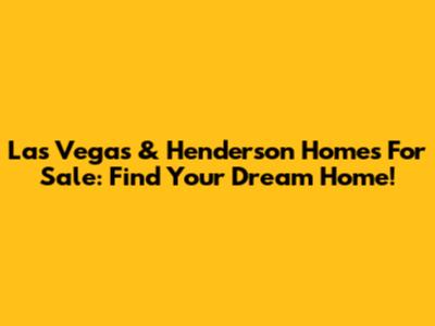 Las Vegas & Henderson Homes For Sale: Find Your Dream Home!