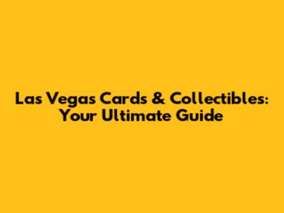 Las Vegas Cards & Collectibles: Your Ultimate Guide