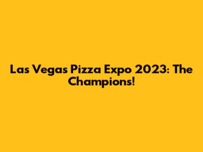 Las Vegas Pizza Expo 2023: The Champions!