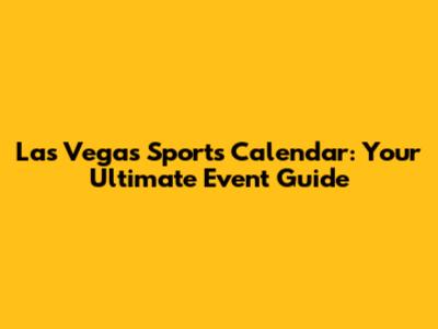 Las Vegas Sports Calendar: Your Ultimate Event Guide
