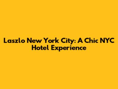 Laszlo New York City: A Chic NYC Hotel Experience
