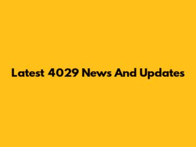 Latest 4029 News And Updates