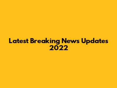 Latest Breaking News Updates 2022
