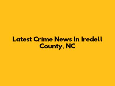 Latest Crime News In Iredell County, NC