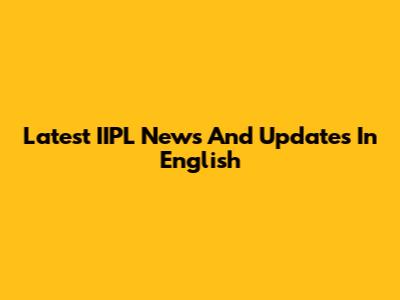 Latest IIPL News And Updates In English