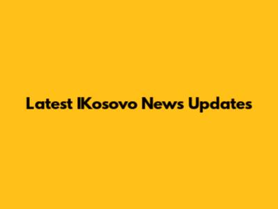 Latest IKosovo News Updates