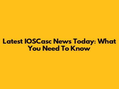 Latest IOSCasc News Today: What You Need To Know