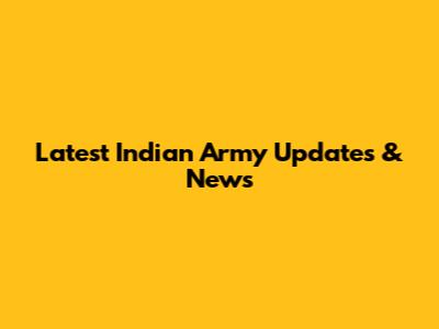 Latest Indian Army Updates & News
