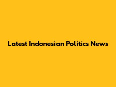 Latest Indonesian Politics News