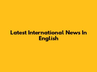 Latest International News In English