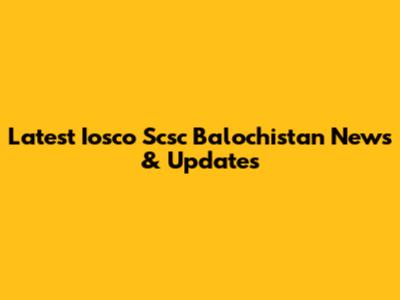 Latest Iosco Scsc Balochistan News & Updates