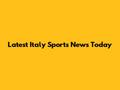 Latest Italy Sports News Today