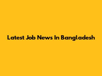 Latest Job News In Bangladesh