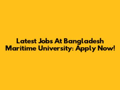 Latest Jobs At Bangladesh Maritime University: Apply Now!