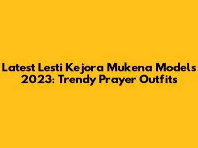 Latest Lesti Kejora Mukena Models 2023: Trendy Prayer Outfits