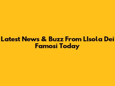 Latest News & Buzz From L'Isola Dei Famosi Today