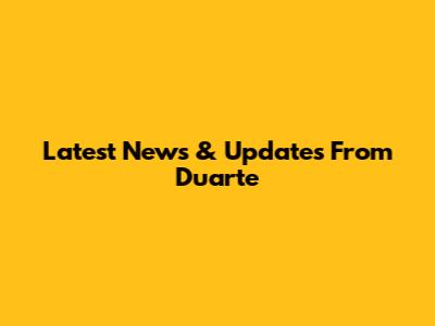 Latest News & Updates From Duarte