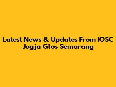 Latest News & Updates From IOSC Jogja Glos Semarang