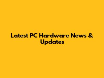 Latest PC Hardware News & Updates