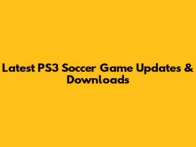 Latest PS3 Soccer Game Updates & Downloads