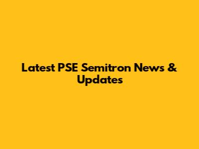 Latest PSE Semitron News & Updates