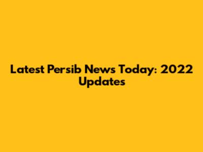Latest Persib News Today: 2022 Updates