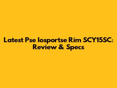 Latest Pse Iosportse Rim SCY15SC: Review & Specs