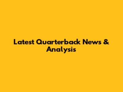 Latest Quarterback News & Analysis