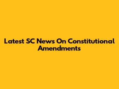 Latest SC News On Constitutional Amendments