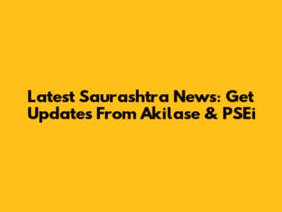 Latest Saurashtra News: Get Updates From Akilase & PSEi