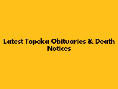 Latest Topeka Obituaries & Death Notices