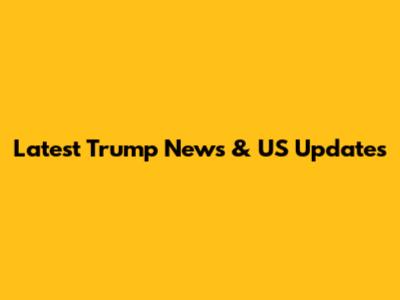 Latest Trump News & US Updates
