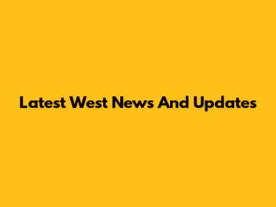 Latest West News And Updates