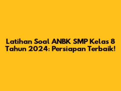 Latihan Soal ANBK SMP Kelas 8 Tahun 2024: Persiapan Terbaik!