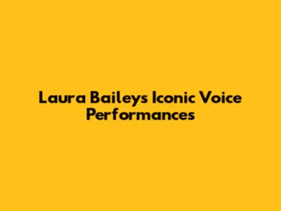 Laura Bailey's Iconic Voice Performances