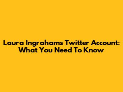 Laura Ingraham's Twitter Account: What You Need To Know