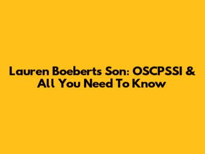Lauren Boebert's Son: OSCPSSI & All You Need To Know