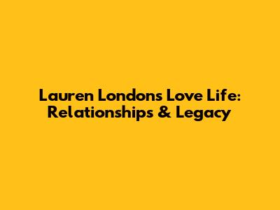 Lauren London's Love Life: Relationships & Legacy